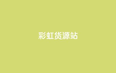 彩虹货源站 - 全新彩虹货源平台打造便捷采购体验~  第1张